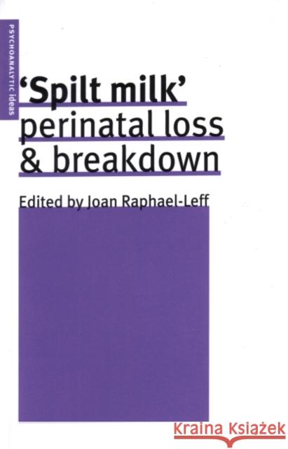 Spilt Milk : Perinatal Loss and Breakdown Raphael-Leff Joan Joan Raphael-Leff 9780953710515 Institute of Psycho-Analysis