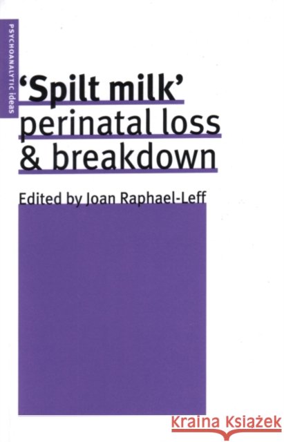 Spilt Milk : Perinatal Loss and Breakdown Joan (British Psychoanalytical Society, UK) Raphael-Leff 9780953710515