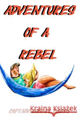 Adventures of a Rebel Capt Robert Bailey 9780953862023 Pibly