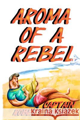 Aroma of a Rebel Capt Robert Bailey 9780953862030 Pibly