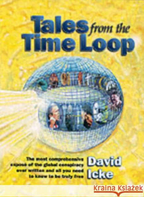 Tales from the Time Loop: The Most Comprehensive Expose of the Global Conspiracy Ever Written and All You Need to Know to be Truly Free David Icke 9780953881048 Bridge of Love Publications