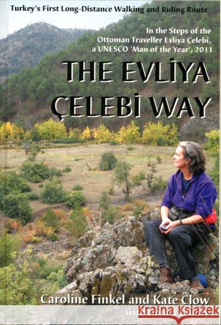 The Evliya Celebi Way: Turkey's First Long-distance Walking and Riding Route Caroline Finkel, Kate Clow, Donna Landry 9780953921898