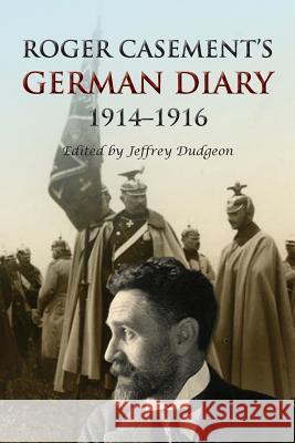 Roger Casement's German Diary, 1914-1916: Including 'A Last Page' and associated correspondence Dudgeon, Jeffrey 9780953928750