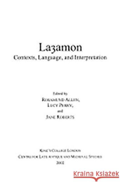 Layamon: Contexts, Language, and Interpretation Rosamund Allen Lucy Perry Jane Roberts 9780953983810 King's College London Clams