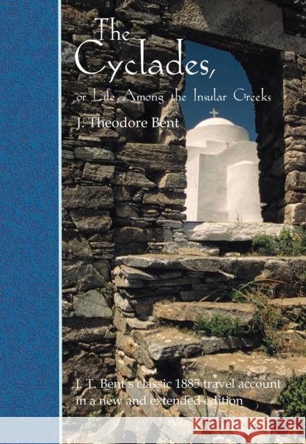 The Cyclades, or Life Among the Insular Greeks: First Published in 1885, a Revised Edition with Additional Material Bent, J. Theodore 9780953992317 Archaeopress