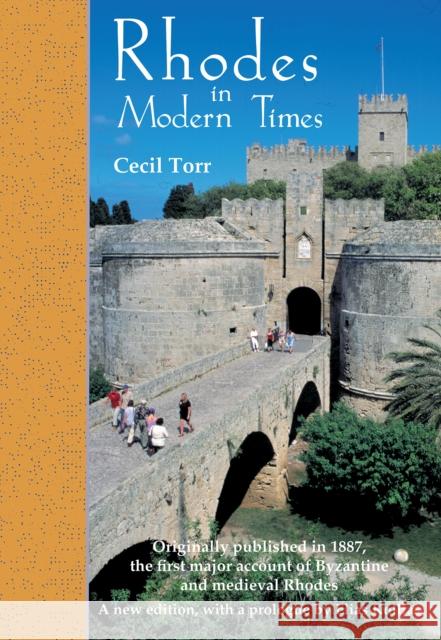 Rhodes in Modern Times: First Published in 1887, a Revised Edition with Additional Material, Including a Prologue by Elias Kollias Torr, Cecil 9780953992324 David Brown Book Company