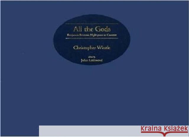 All the Gods: Benjamin Britten's Night-Piece in Context Christopher Wintle Julian Littlewood 9780954012380