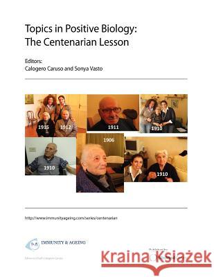 Topics in Positive Biology: The Centenarian Lesson Calogero Caruso Sonya Vasto 9780954027889 Biomed Central Ltd