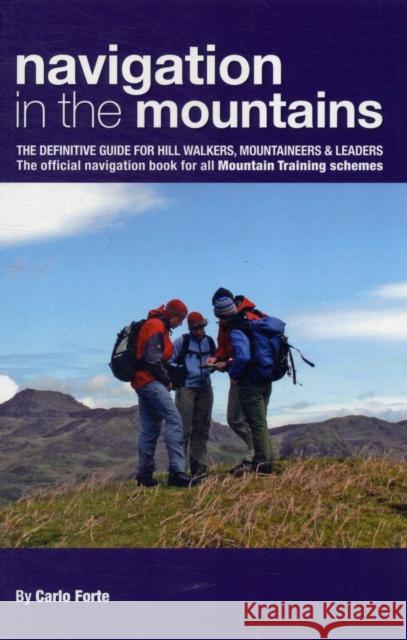 Navigation in the Mountains: The Definitive Guide for Hill Walkers, Mountaineers & Leaders - the Official Navigation Book for All Mountain Leader Training Schemes Carlo Forte 9780954151157 Mountain Training
