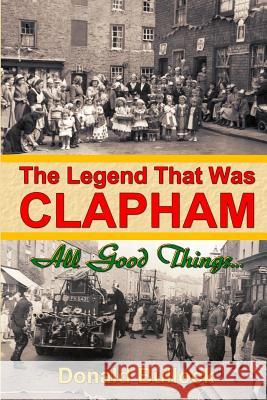 The Legend That Was Clapham: All Good Things... Bullock Donald Frederick Wheatley        MR John E. Bullock 9780954195809