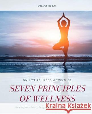 Seven Principles of Wellness: Healing Your Mind, Body and Spirit Through Ayurveda Omileye E. Achikeobi-Lewis L. Derrick Lewis 9780954206642
