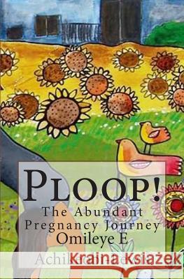 Ploop!: The Abundant Pregnancy Journey Omileye E. Achikeobi-Lewis 9780954206659 Naked Truth Press