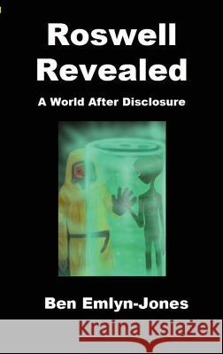 Roswell Revealed: a World After Disclosure Emlyn-Jones, Ben 9780954222956