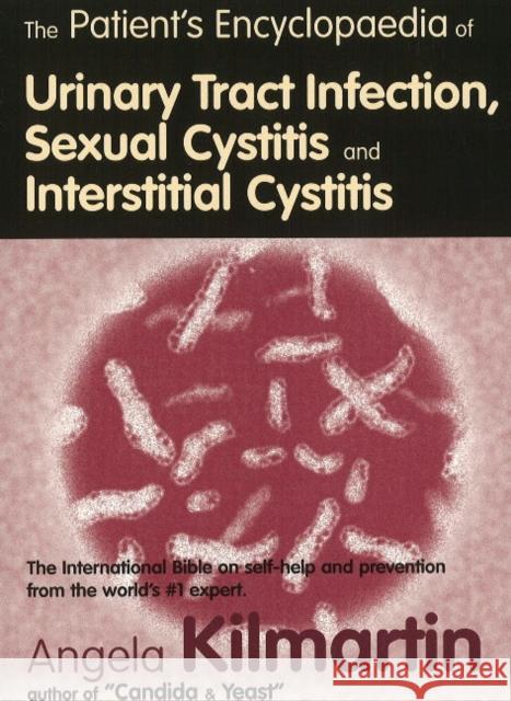 The Patient's Encyclopaedia of Cystitis, Sexual Cystitis, Interstitial Cystitis Angela Kilmartin, Angela Kilmartin 9780954267704 Angela Kilmartin