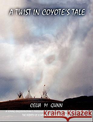 A Twist in Coyote's Tale: A Young Englishwoman's Personal Account of Finding Herself Through the Rebirth of a Native North American Tribe Celia Gunn 9780954271251