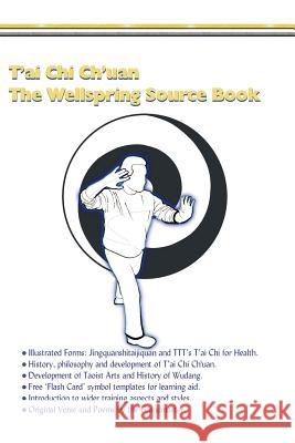 T'ai Chi Ch'uan, The Wellspring Source Book.: Taijiquan, history, philosophy and more. Myke Symonds 9780954293253 Life Force Publishing