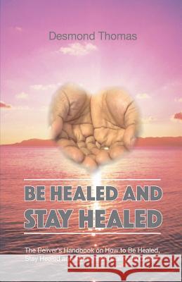 Be Healed and Stay Healed Desmond A. Thomas 9780954308308 McDougal & Associates