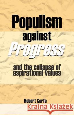 Populism Against Progress Corfe, Robert 9780954316181 Arena Books