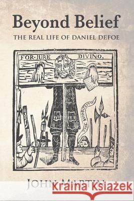 Beyond Belief - The Real Life of Daniel Defoe John Martin 9780954317263