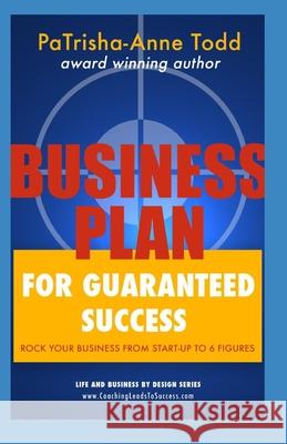 Business Plan for Guaranteed Success: Rock Your Business From Start-Up To Six Figures Patrisha-Anne Todd 9780954326258