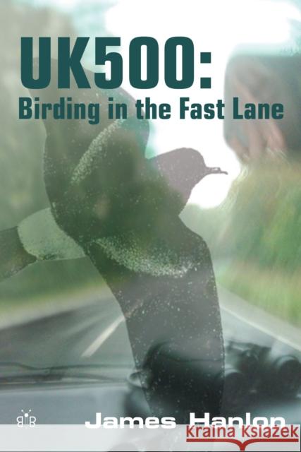 UK500: Birding in the Fast Lane J. Hanlon 9780954334789 BRAMBLEBY BOOKS