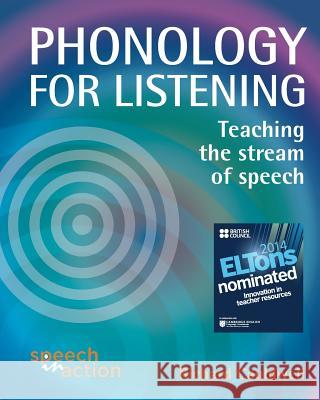 Phonology for Listening: Teaching the Stream of Speech Richard Cauldwell 9780954344726