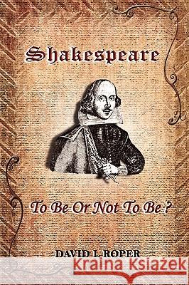 Shakespeare: To Be Or Not To Be? Roper, David Leonard 9780954387327