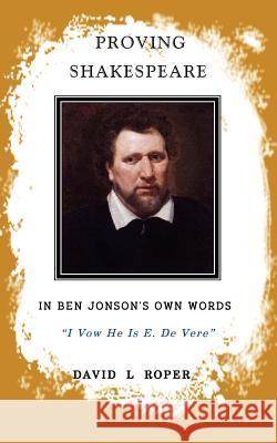 Proving Shakespeare: In Ben Johnson's Own Words David Leonard Roper 9780954387341