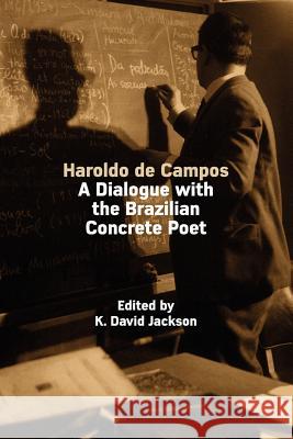 Haroldo de Campos: A Dialogue with the Brazilian Concrete Poet Jackson, K. David 9780954407056 Centre for Brazilian Studies