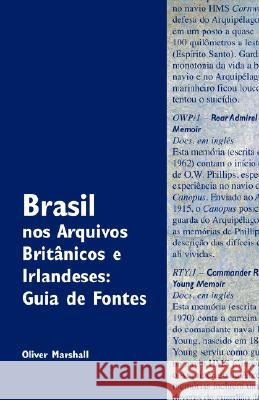 Brasil Nos Arquivos Britnicos E Irlandeses: Guia de Fontes Marshall, Oliver 9780954407070