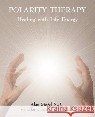 Polarity Therapy - Healing with Life Energy Siegel, Alan 9780954445058 Masterworks International