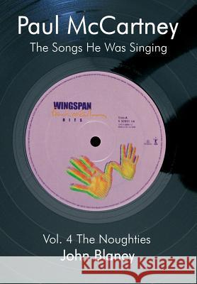Paul McCartney: The Songs He Was Singing: Vol.4: The Noughties John Blaney 9780954452858