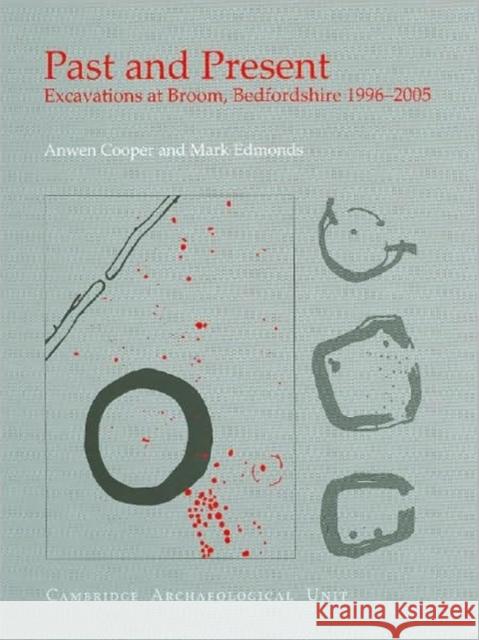 Past and Present : Excavations at Broom, Bedfordshire 1996-2005 Anwen Cooper Mark Edmonds 9780954482442