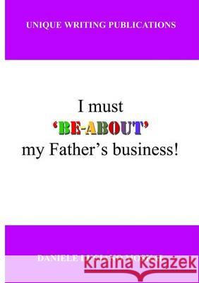I Must 'Be-About' My Father's Business Daniele Luciano Moskal 9780954511326