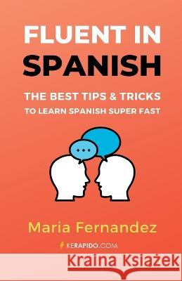 Fluent in Spanish: The Best Tips & Tricks to Learn Spanish Super Fast Maria Fernandez   9780954532093