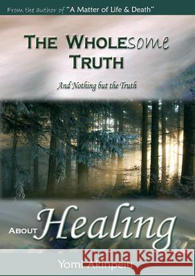 The Wholesome Truth about Healing Yomi, Akinpelu 9780954551070 Pneuma Springs Publishing