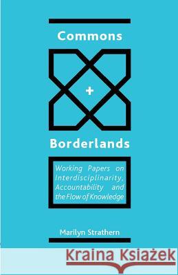 Commons and Borderlands: Working Papers on Interdisciplinarity, Accountibility and the Flow of Knowledge Strathern, Marilyn 9780954557225