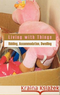 Living with Things: Ridding, Accommodation, Dwelling Gregson, Nicky 9780954557287 Sean Kingston Publishing