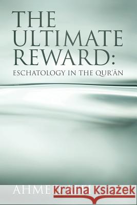 The Ultimate Reward: Eschatology in the Qur'ān MR Ahmed Affi 9780954567224 Ahmed Affi