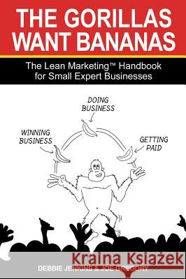 The Gorillas Want Bananas: The Lean Marketing Handbook for Small Expert Businesses Jenkins, Debbie 9780954568108 Lean Marketing Press