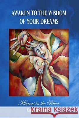 Awaken to the Wisdom of Your Dreams: Mirrors in the River Kathleen Duffy 9780954574093 Covey Publications and Recordings