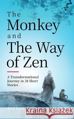 The Monkey and the Way of Zen: A Transformational Journey in 28 Short Stories-Embrace Mindfulness, Overcome Overthinking, Let Go, and Find Inner Peace Serena Choo 9780954597498 Sispara Hodford