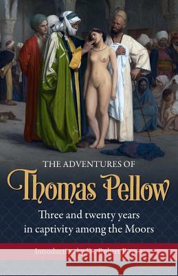 The Adventures of Thomas Pellow: Three and twenty years in captivity among the Moors Pellow, Thomas 9780954598587 Suffolk & Watt