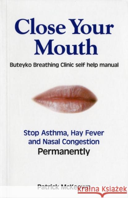 Close Your Mouth: Buteyko Clinic Handbook for Perfect Health Patrick G. McKeown, Manish Shah 9780954599614