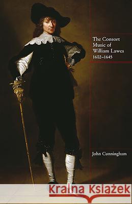 The Consort Music of William Lawes, 1602-1645 John Cunningham 9780954680978