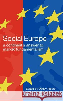 Social Europe: A Continent's Challenge to Market Fundamentalism Albers, Detlev 9780954744830 Erf at London Metropolitan University