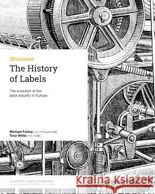 The History of Labels: The evolution of the label industry in Europe White, Tony 9780954751883