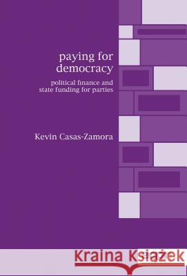 Paying for Democracy: Political Finance and State Funding for Parties Casas-Zamora, Kevin 9780954796631 Not Avail