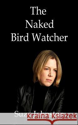 The Naked Bird Watcher Suzy Johnston 9780954809201 Cairn