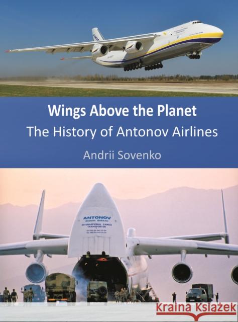 Wings Above the Planet: The History of Antonov Airlines Andrii Sovenko 9780954889630 Christopher Foyle Publishing